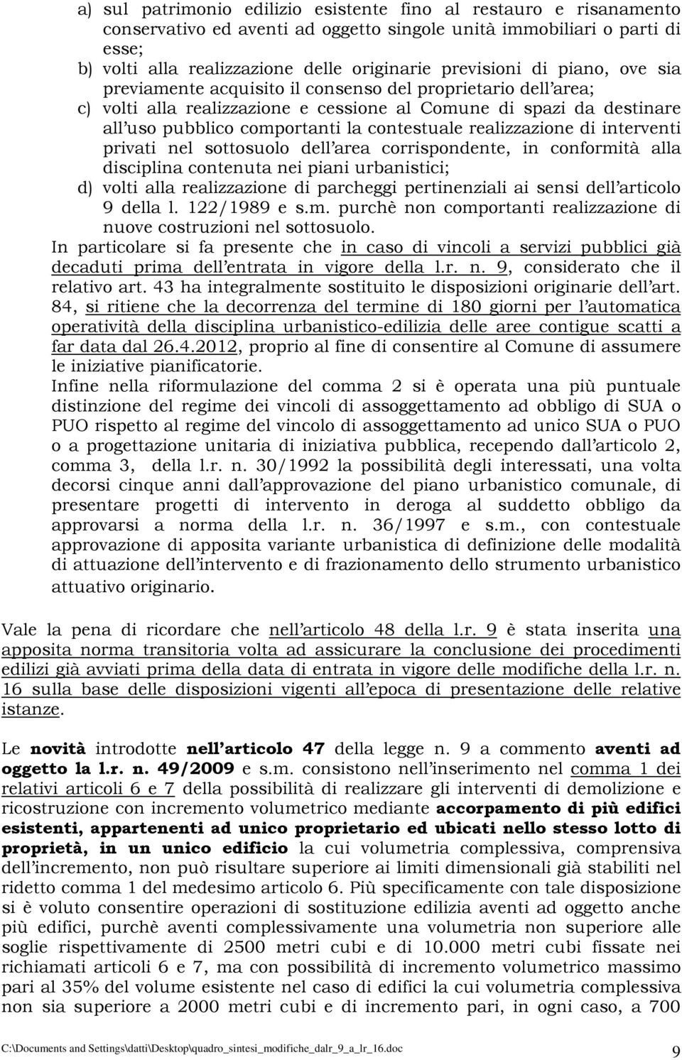 contestuale realizzazione di interventi privati nel sottosuolo dell area corrispondente, in conformità alla disciplina contenuta nei piani urbanistici; d) volti alla realizzazione di parcheggi