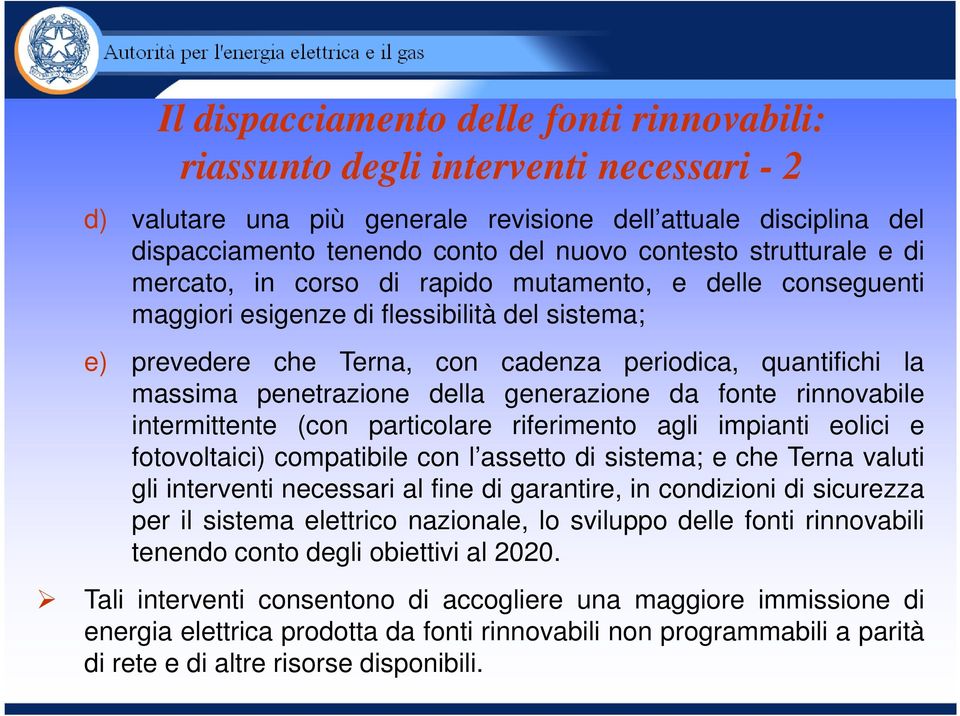 penetrazione della generazione da fonte rinnovabile intermittente (con particolare riferimento agli impianti eolici e fotovoltaici) compatibile con l assetto di sistema; e che Terna valuti gli