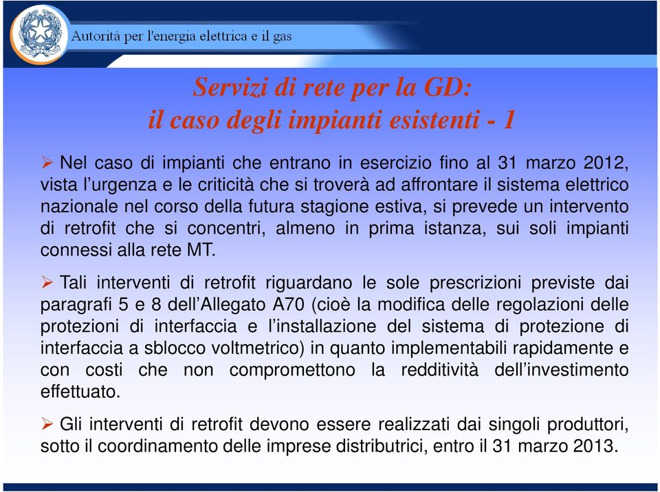 Tali interventi di retrofit riguardano le sole prescrizioni previste dai paragrafi 5 e 8 dell Allegato A70 (cioè la modifica delle regolazioni delle protezioni di interfaccia e l installazione del