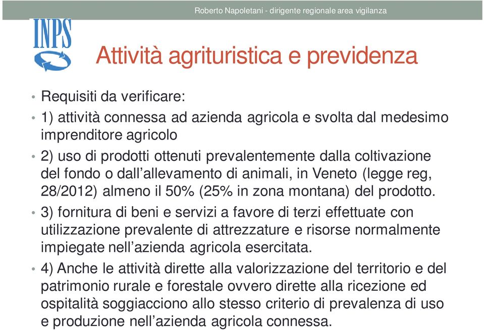 3) fornitura di beni e servizi a favore di terzi effettuate con utilizzazione prevalente di attrezzature e risorse normalmente impiegate nell azienda agricola esercitata.