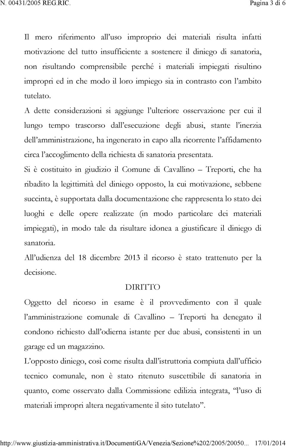 A dette considerazioni si aggiunge l ulteriore osservazione per cui il lungo tempo trascorso dall esecuzione degli abusi, stante l inerzia dell amministrazione, ha ingenerato in capo alla ricorrente