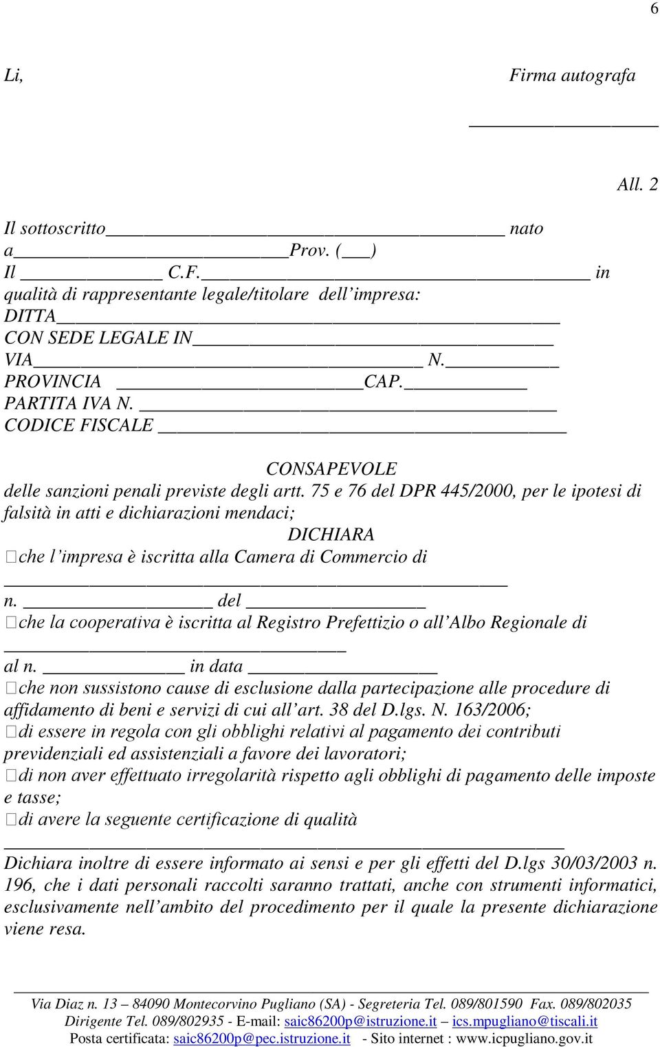 75 e 76 del DPR 445/2000, per le ipotesi di falsità in atti e dichiarazioni mendaci; DICHIARA che l impresa è iscritta alla Camera di Commercio di n.