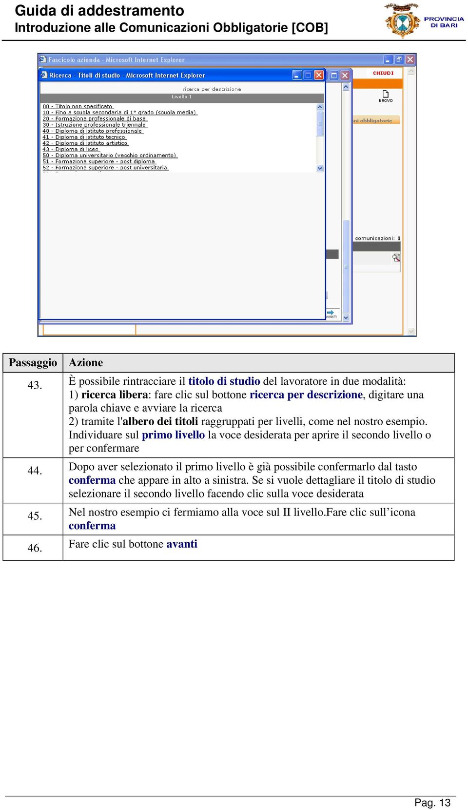 Individuare sul primo livello la voce desiderata per aprire il secondo livello o per confermare 44.