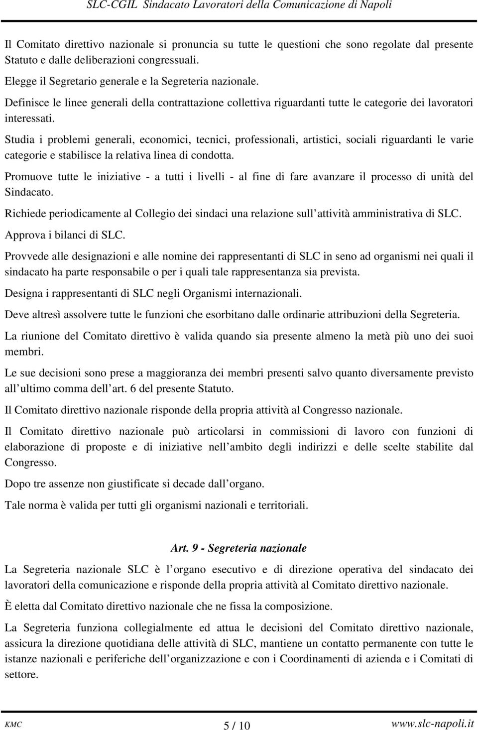 Studia i problemi generali, economici, tecnici, professionali, artistici, sociali riguardanti le varie categorie e stabilisce la relativa linea di condotta.