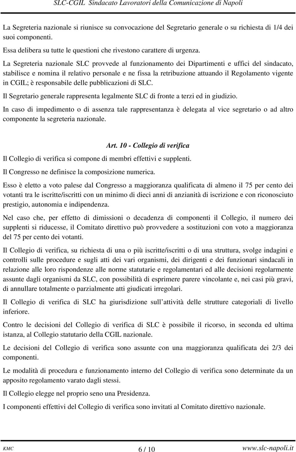 CGIL; è responsabile delle pubblicazioni di SLC. Il Segretario generale rappresenta legalmente SLC di fronte a terzi ed in giudizio.