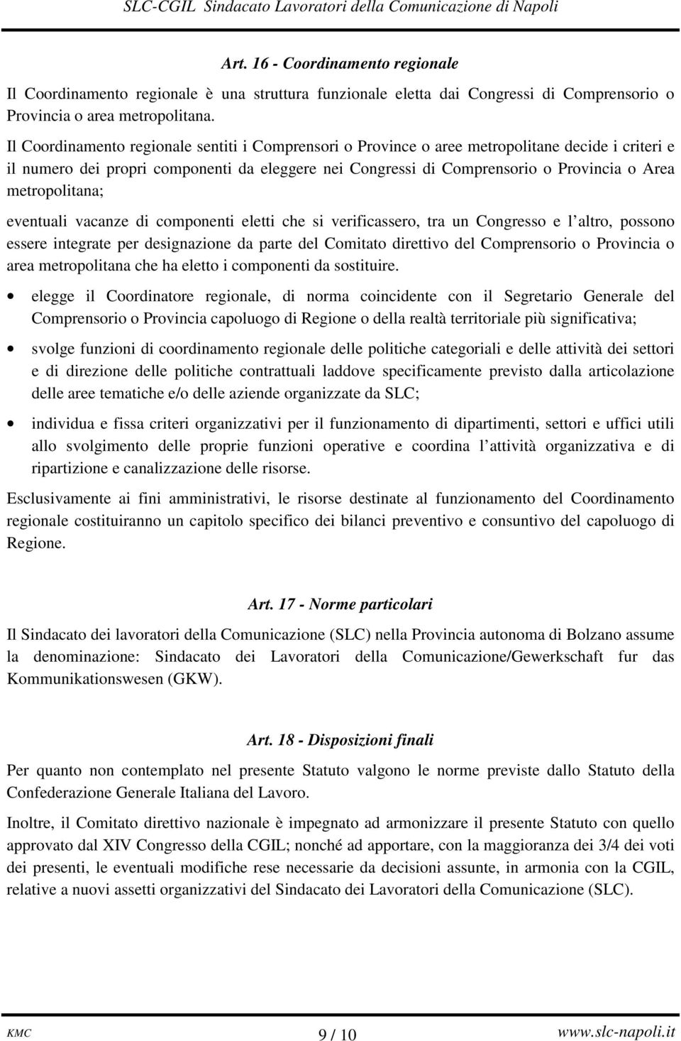 metropolitana; eventuali vacanze di componenti eletti che si verificassero, tra un Congresso e l altro, possono essere integrate per designazione da parte del Comitato direttivo del Comprensorio o