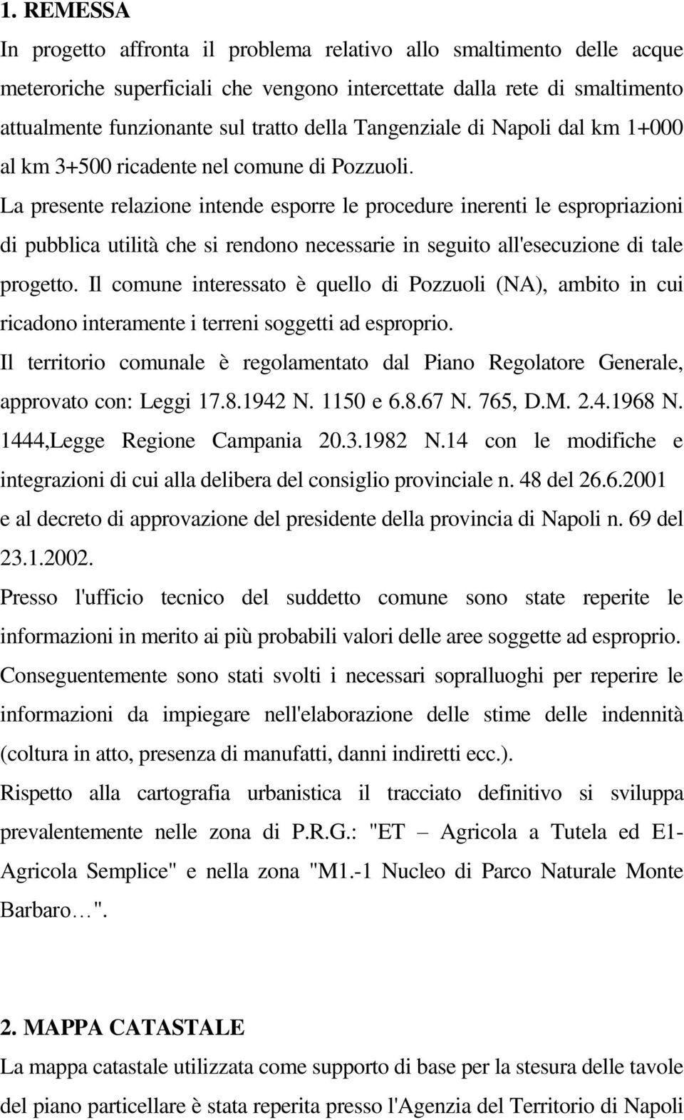 La presente relazione intende esporre le procedure inerenti le espropriazioni di pubblica utilità che si rendono necessarie in seguito all'esecuzione di tale progetto.