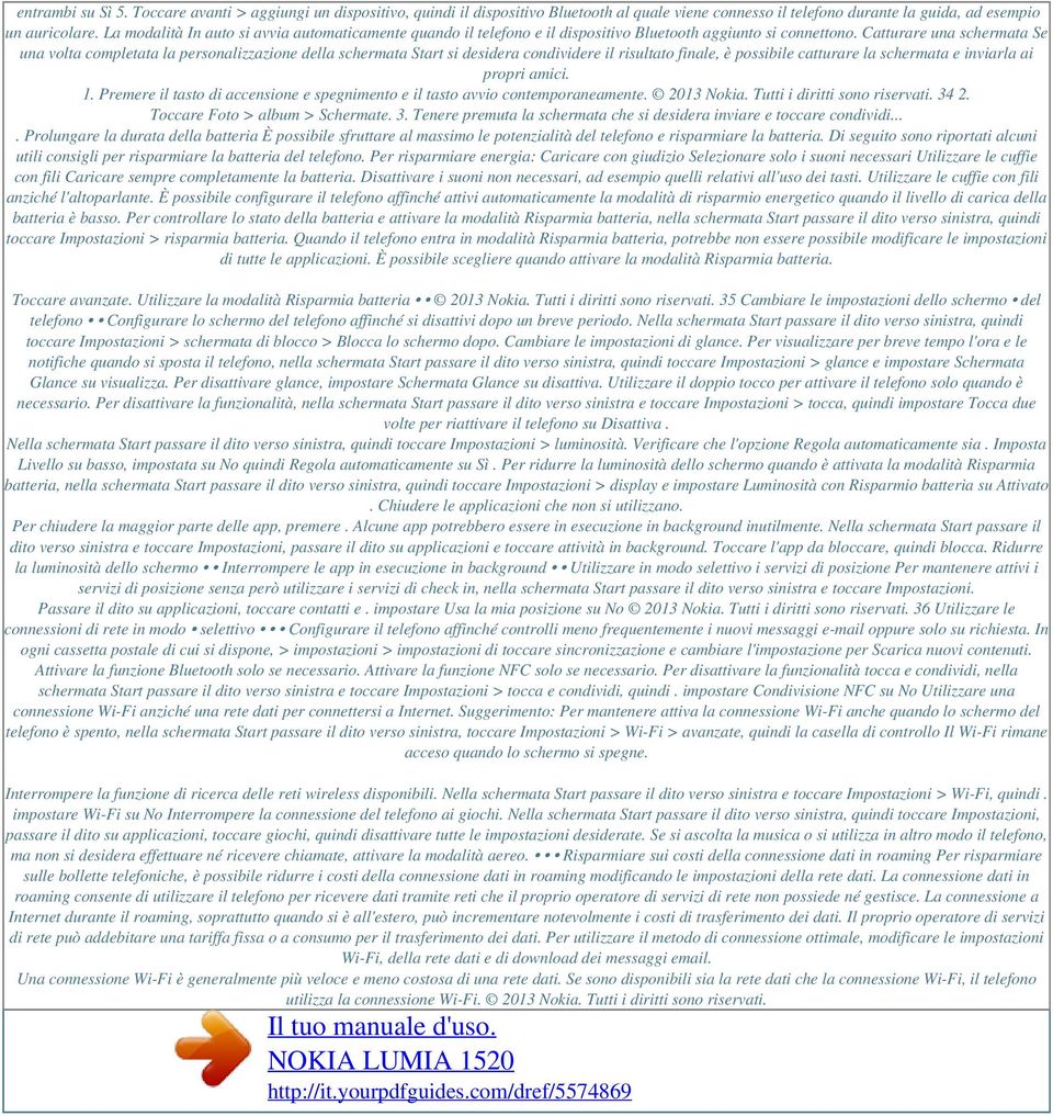 Catturare una schermata Se una volta completata la personalizzazione della schermata Start si desidera condividere il risultato finale, è possibile catturare la schermata e inviarla ai propri amici.