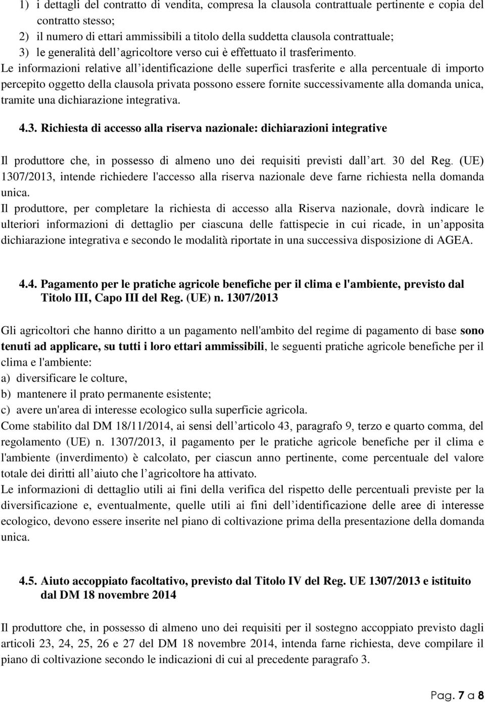 Le informazioni relative all identificazione delle superfici trasferite e alla percentuale di importo percepito oggetto della clausola privata possono essere fornite successivamente alla domanda