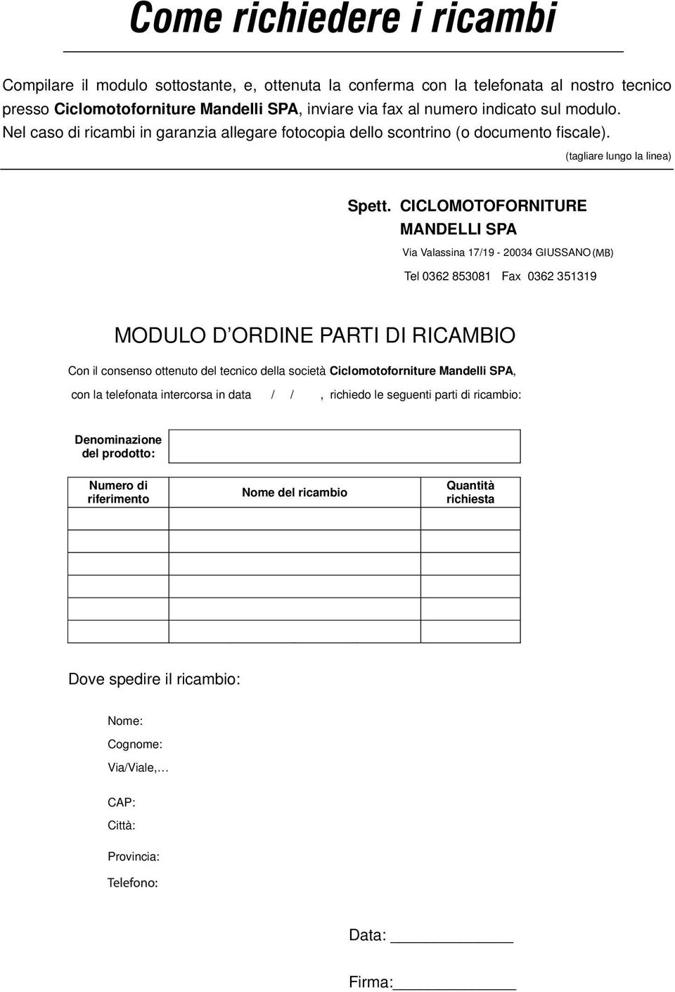 CICLOMOTOFORNITURE MANDELLI SPA Via Valassina 17/19-20034 GIUSSANO (MI) Tel 0362 853081 Fax 0362 351319 MODULO D ORDINE PARTI DI RICAMBIO Con il consenso ottenuto del tecnico della società