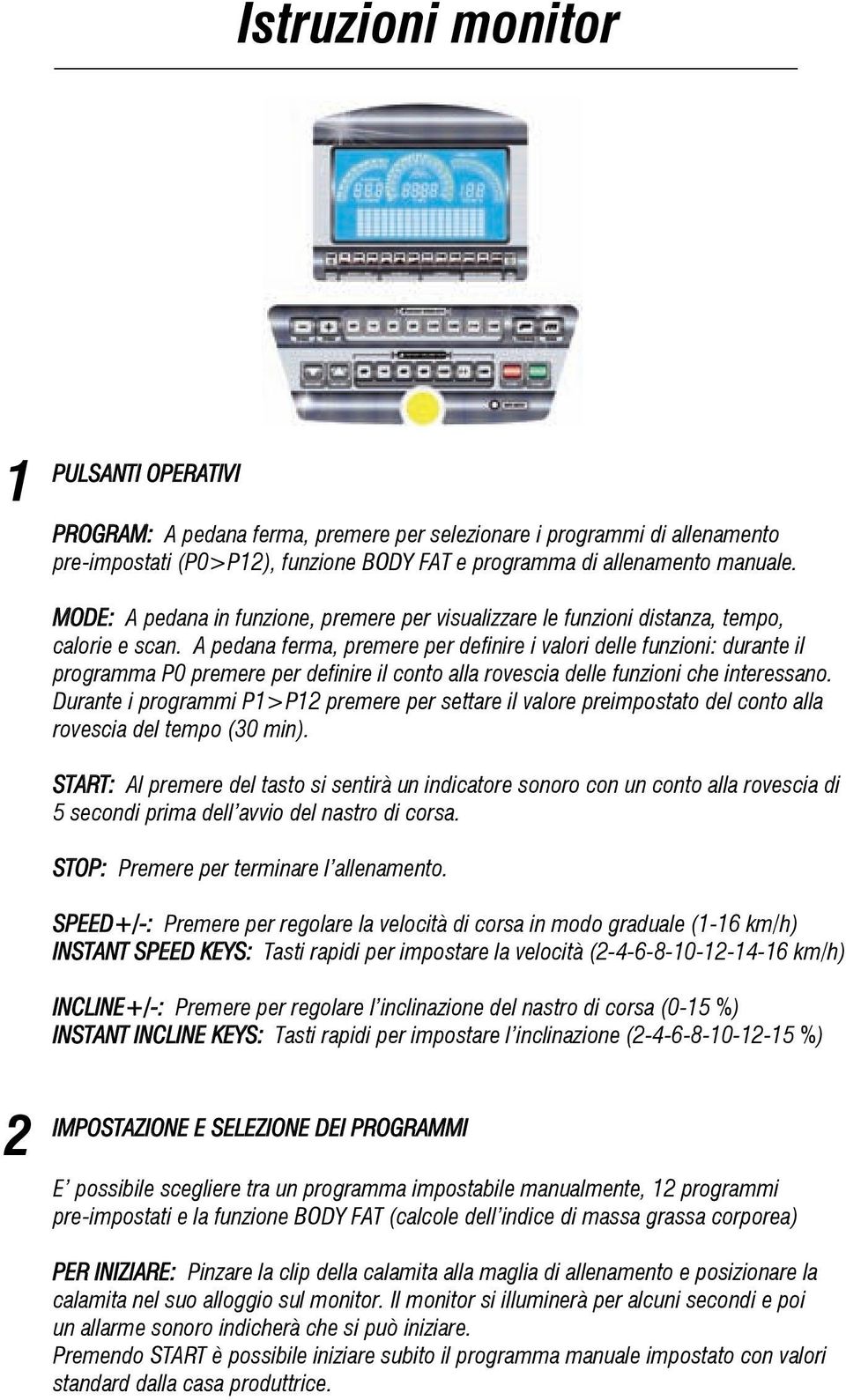 A pedana ferma, premere per definire i valori delle funzioni: durante il programma P0 premere per definire il conto alla rovescia delle funzioni che interessano.