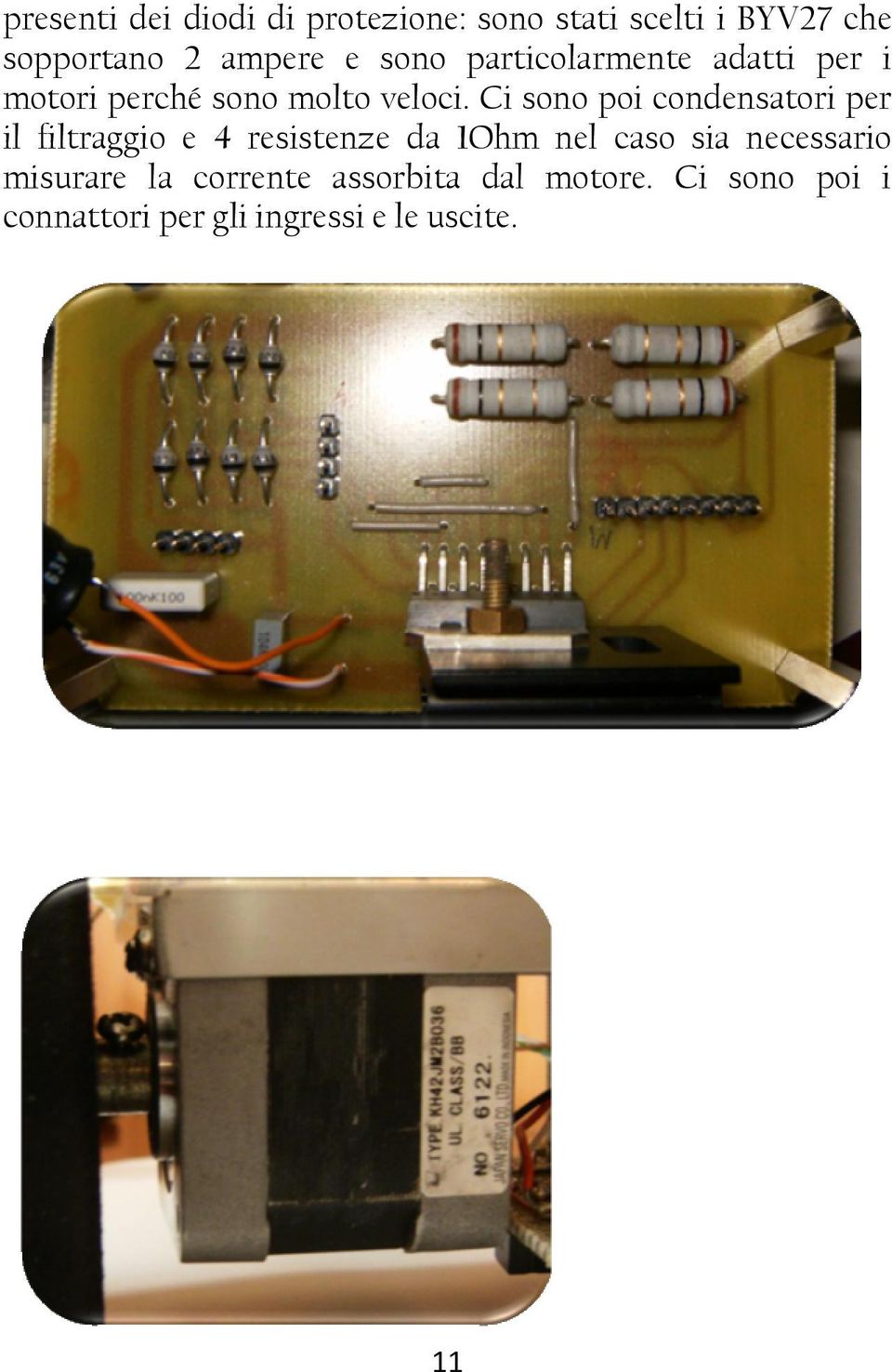 Ci sono poi condensatori per il filtraggio e 4 resistenze da 1Ohm nel caso sia