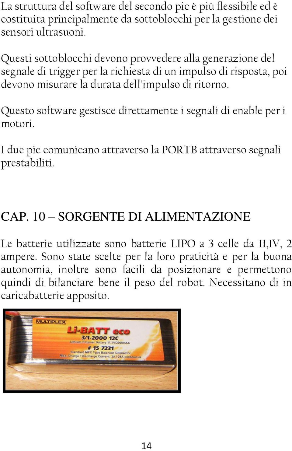 Questo software gestisce direttamente i segnali di enable per i motori. I due pic comunicano attraverso la PORTB attraverso segnali prestabiliti. CAP.