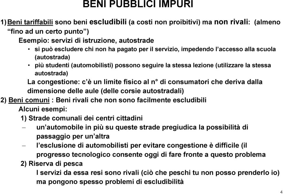 limite fisico al n di consumatori che deriva dalla dimensione delle aule (delle corsie autostradali) 2) Beni comuni : Beni rivali che non sono facilmente escludibili Alcuni esempi: 1) Strade comunali