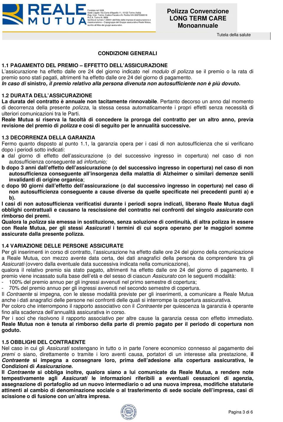 effetto dalle ore 24 del giorno di pagamento. In caso di sinistro, il premio relativo alla persona divenuta non autosufficiente non è più dovuto. 1.