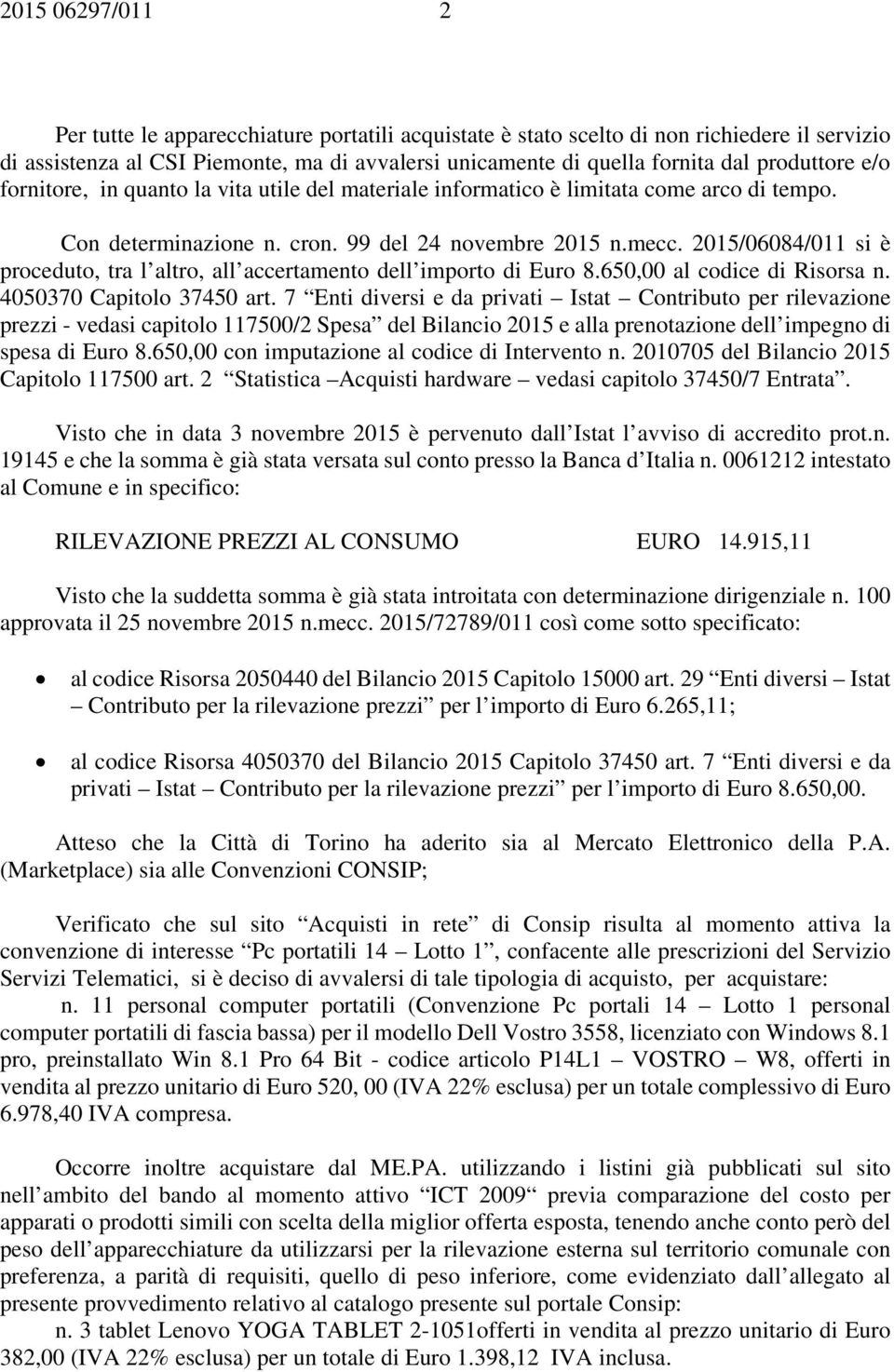 2015/06084/011 si è proceduto, tra l altro, all accertamento dell importo di Euro 8.650,00 al codice di Risorsa n. 4050370 Capitolo 37450 art.