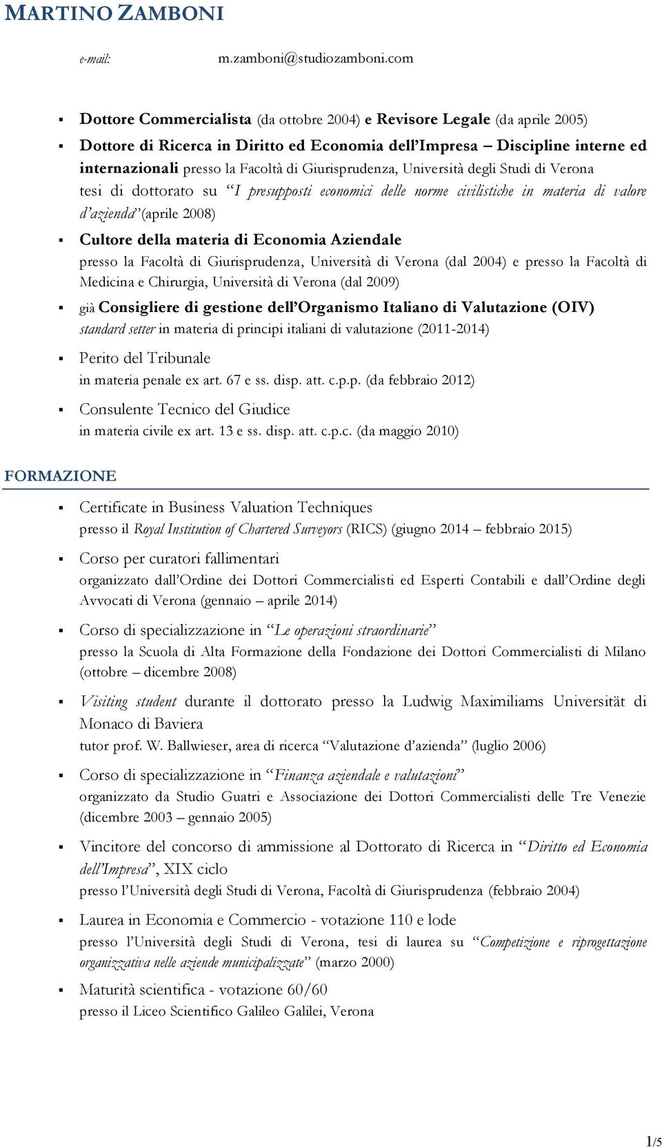 Giurisprudenza, Università degli Studi di Verona tesi di dottorato su I presupposti economici delle norme civilistiche in materia di valore d azienda (aprile 2008) Cultore della materia di Economia