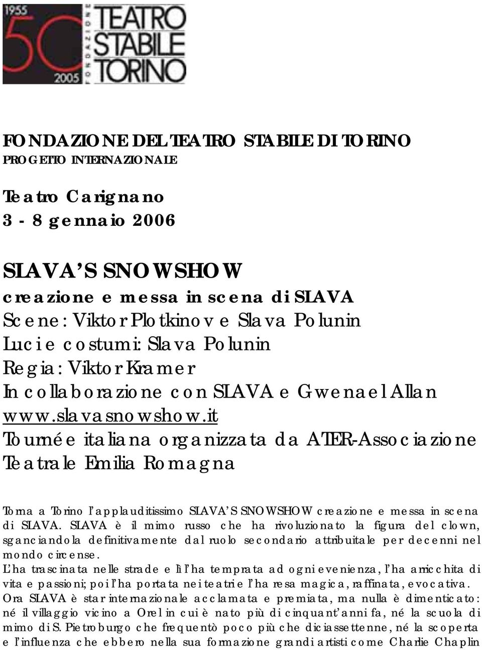 it Tournée italiana organizzata da ATER-Associazione Teatrale Emilia Romagna Torna a Torino l applauditissimo SLAVA S SNOWSHOW creazione e messa in scena di SLAVA.