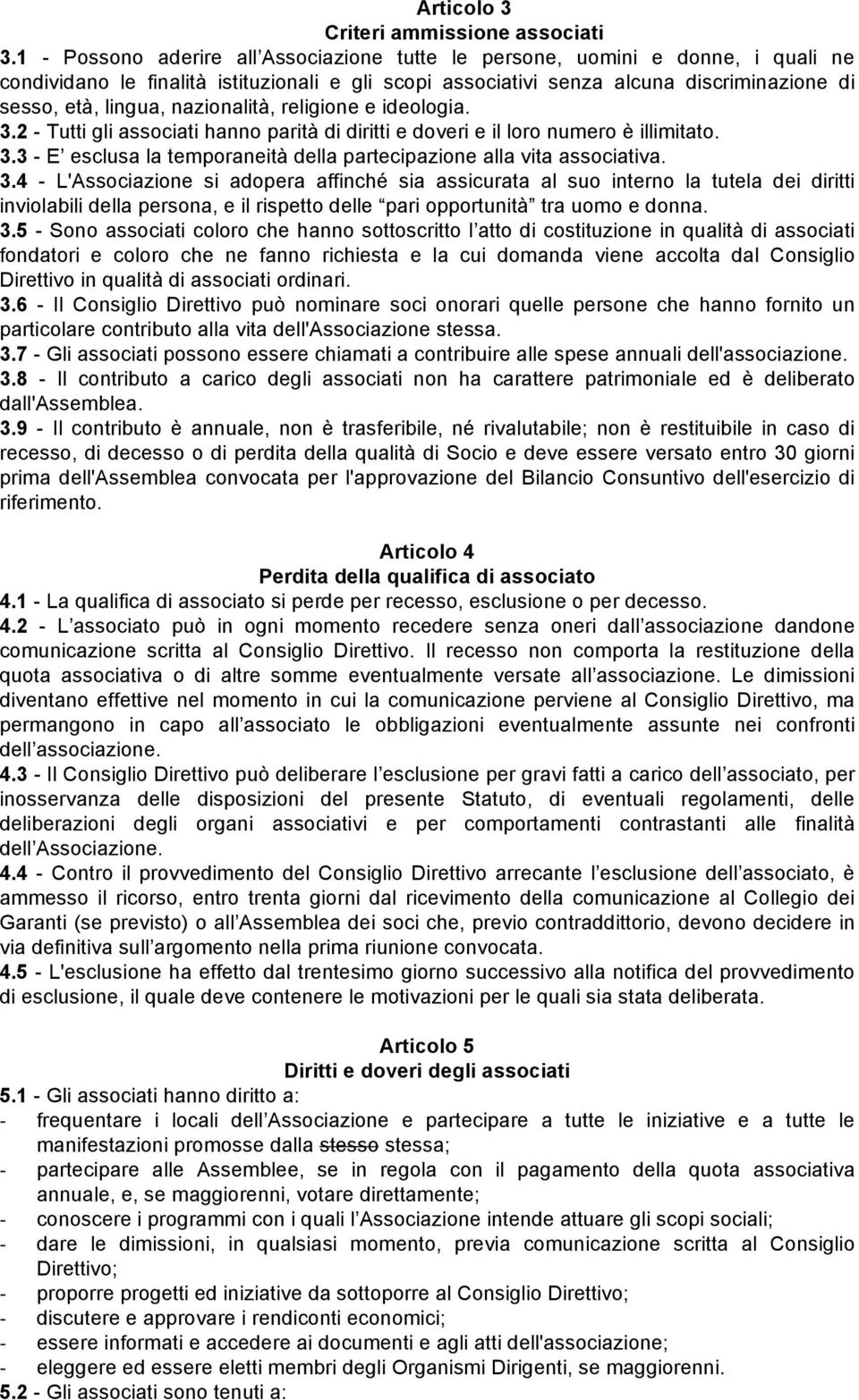 nazionalità, religione e ideologia. 3.2 - Tutti gli associati hanno parità di diritti e doveri e il loro numero è illimitato. 3.3 - E esclusa la temporaneità della partecipazione alla vita associativa.