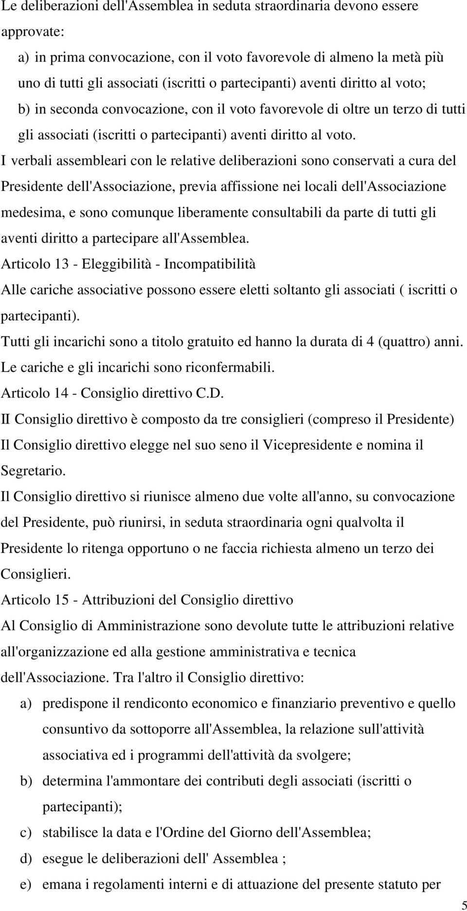 I verbali assembleari con le relative deliberazioni sono conservati a cura del Presidente dell'associazione, previa affissione nei locali dell'associazione medesima, e sono comunque liberamente