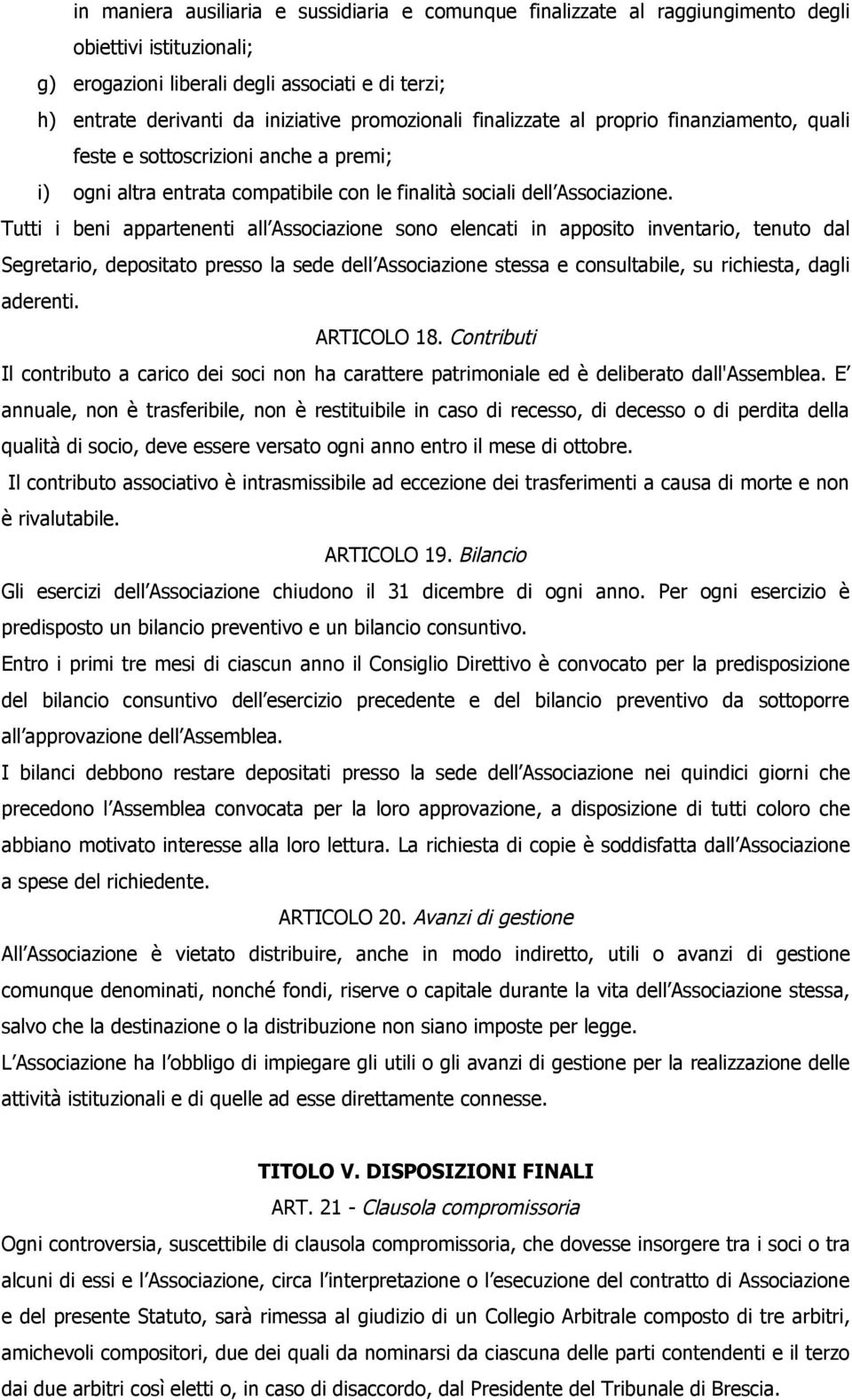 Tutti i beni appartenenti all Associazione sono elencati in apposito inventario, tenuto dal Segretario, depositato presso la sede dell Associazione stessa e consultabile, su richiesta, dagli aderenti.