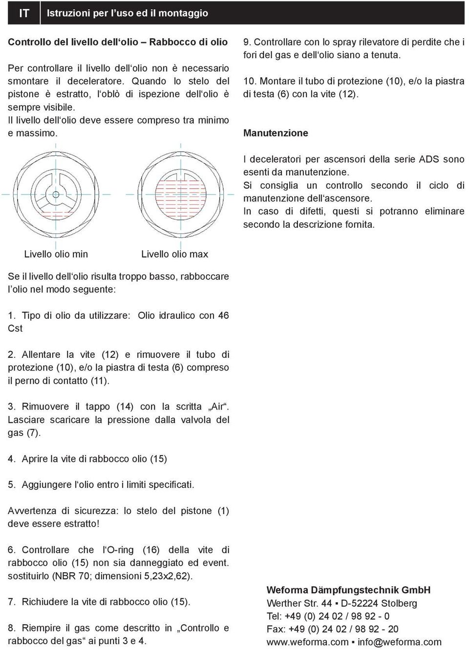 Controllare con lo spray rilevatore di perdite che i fori del gas e dell olio siano a tenuta. 10. Montare il tubo di protezione (10), e/o la piastra di testa (6) con la vite (12).