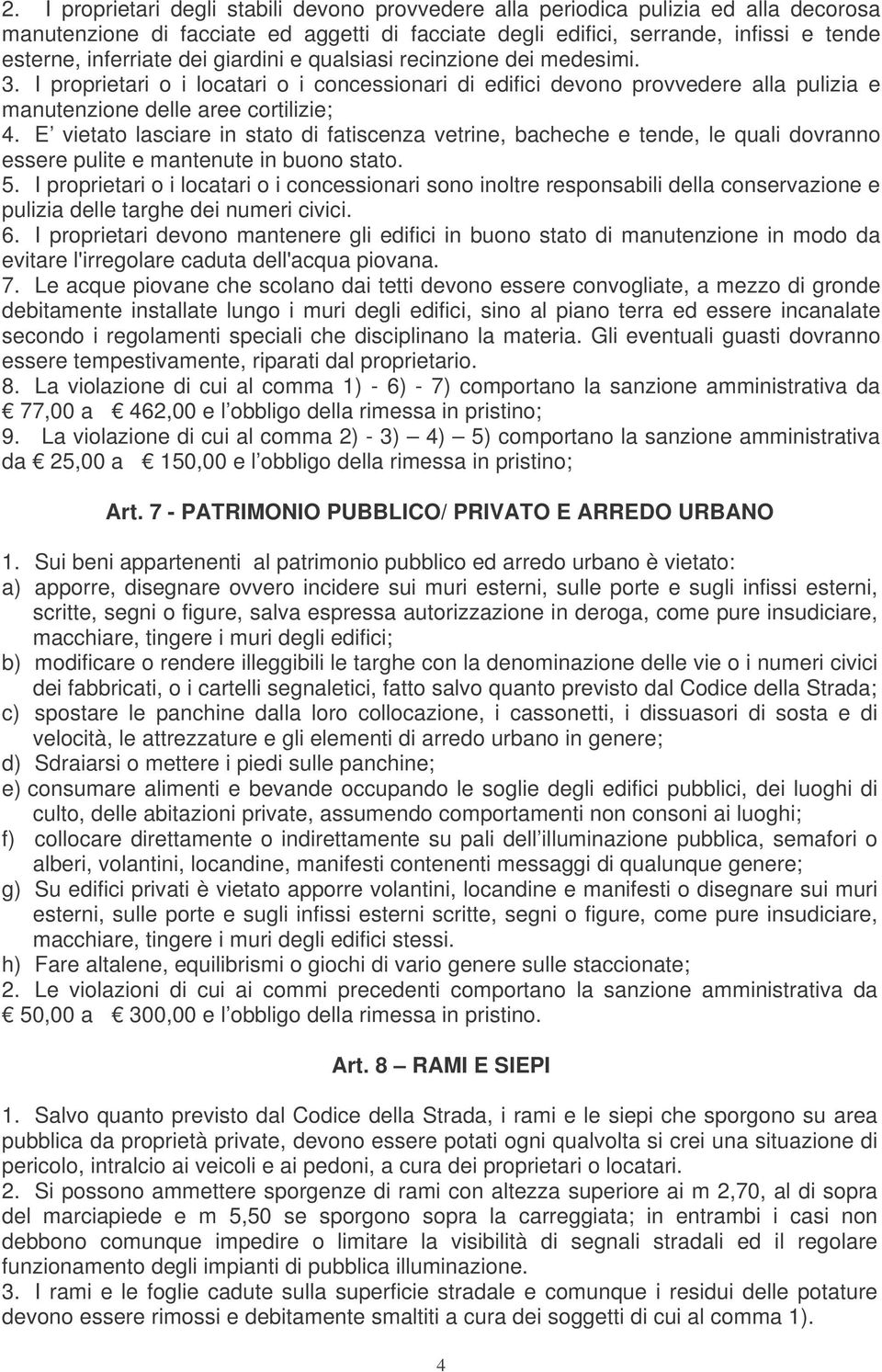 E vietato lasciare in stato di fatiscenza vetrine, bacheche e tende, le quali dovranno essere pulite e mantenute in buono stato. 5.