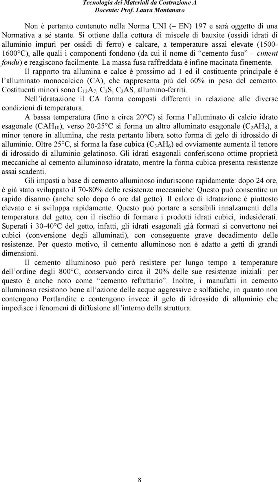 nome di cemento fuso ciment fondu) e reagiscono facilmente. La massa fusa raffreddata è infine macinata finemente.