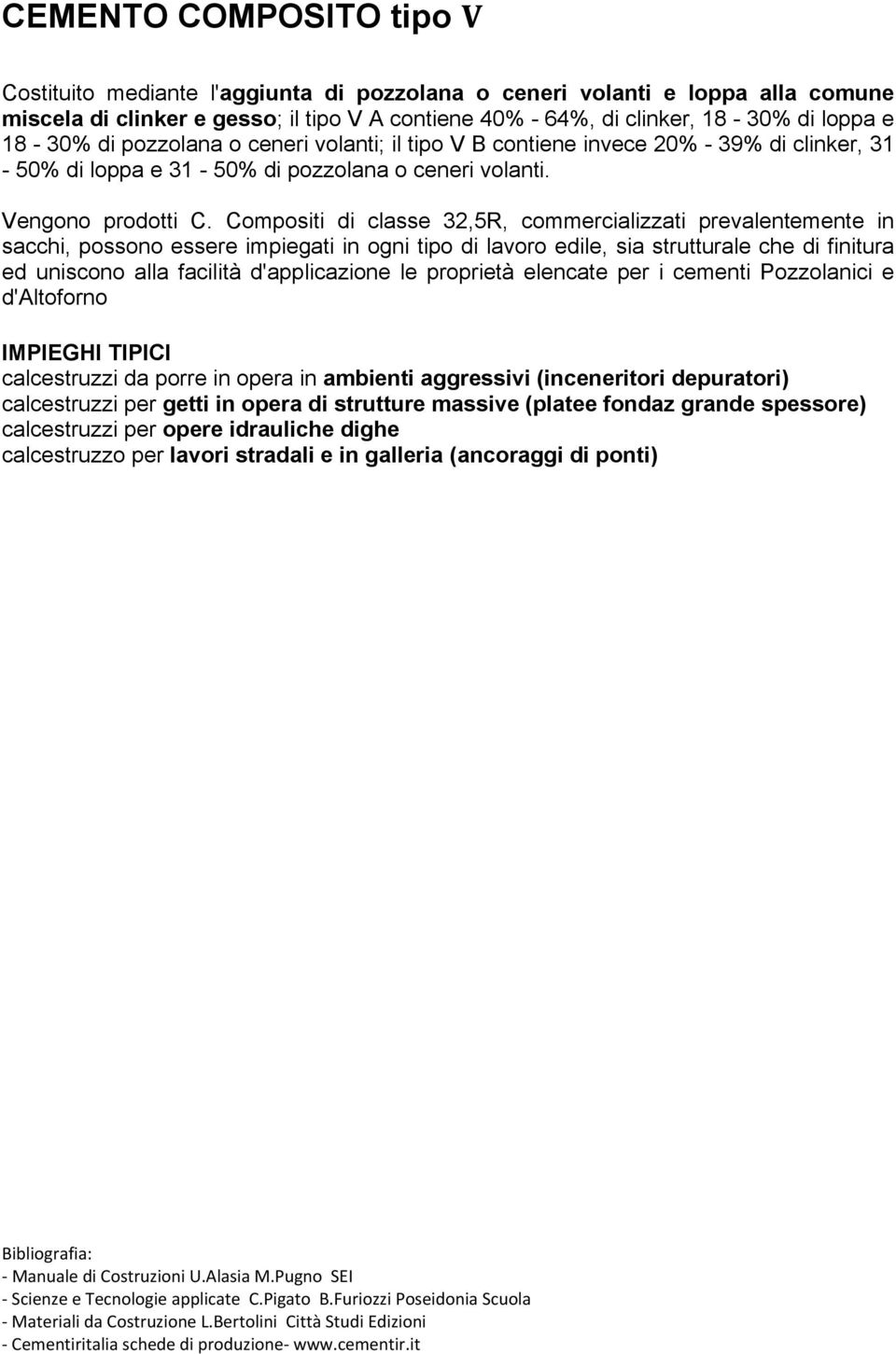 Compositi di classe 32,5R, commercializzati prevalentemente in sacchi, possono essere impiegati in ogni tipo di lavoro edile, sia strutturale che di finitura ed uniscono alla facilità d'applicazione