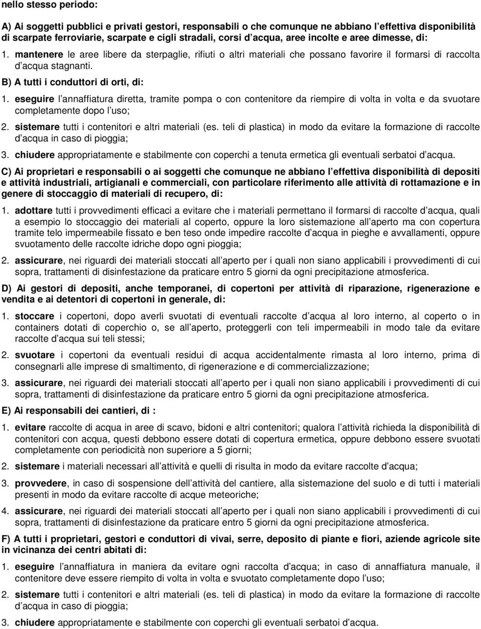 B) A tutti i conduttori di orti, di: 1. eseguire l annaffiatura diretta, tramite pompa o con contenitore da riempire di volta in volta e da svuotare completamente dopo l uso; 2.