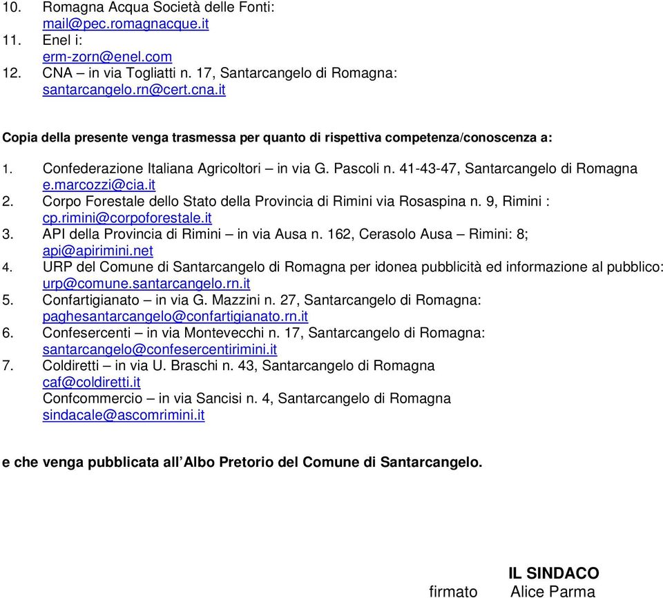 it 2. Corpo Forestale dello Stato della Provincia di Rimini via Rosaspina n. 9, Rimini : cp.rimini@corpoforestale.it 3. API della Provincia di Rimini in via Ausa n.