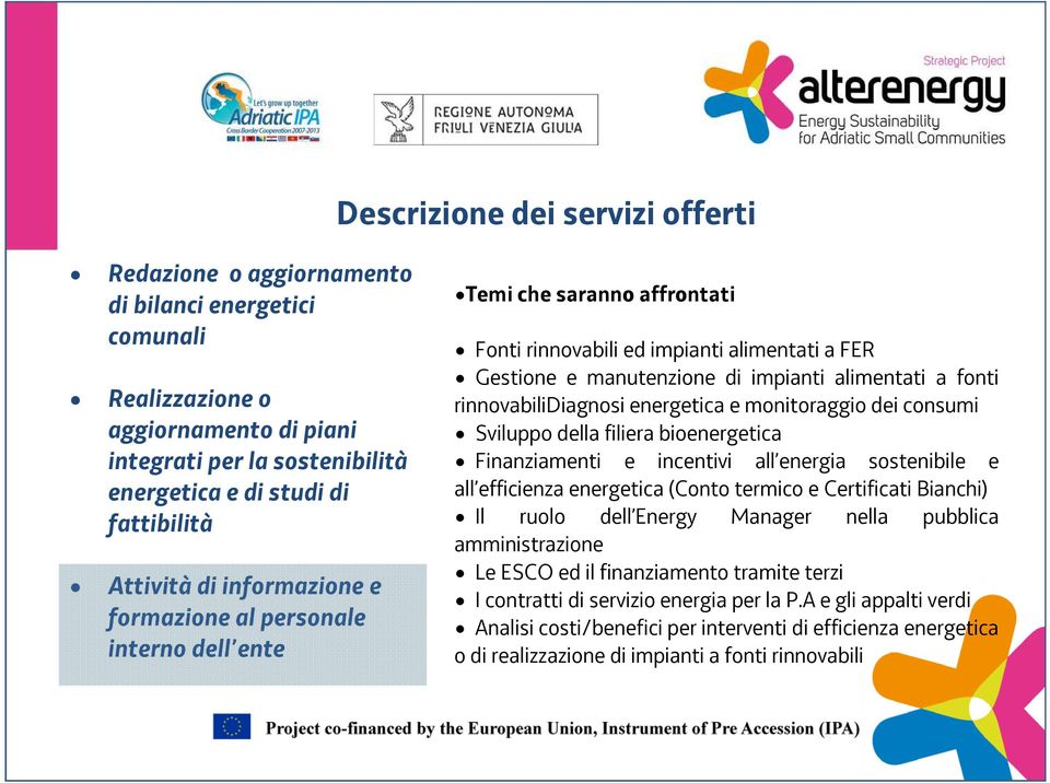 rinnovabilidiagnosi energetica e monitoraggio dei consumi Sviluppo della filiera bioenergetica Finanziamenti e incentivi all energia sostenibile e all efficienza energetica (Conto termico e