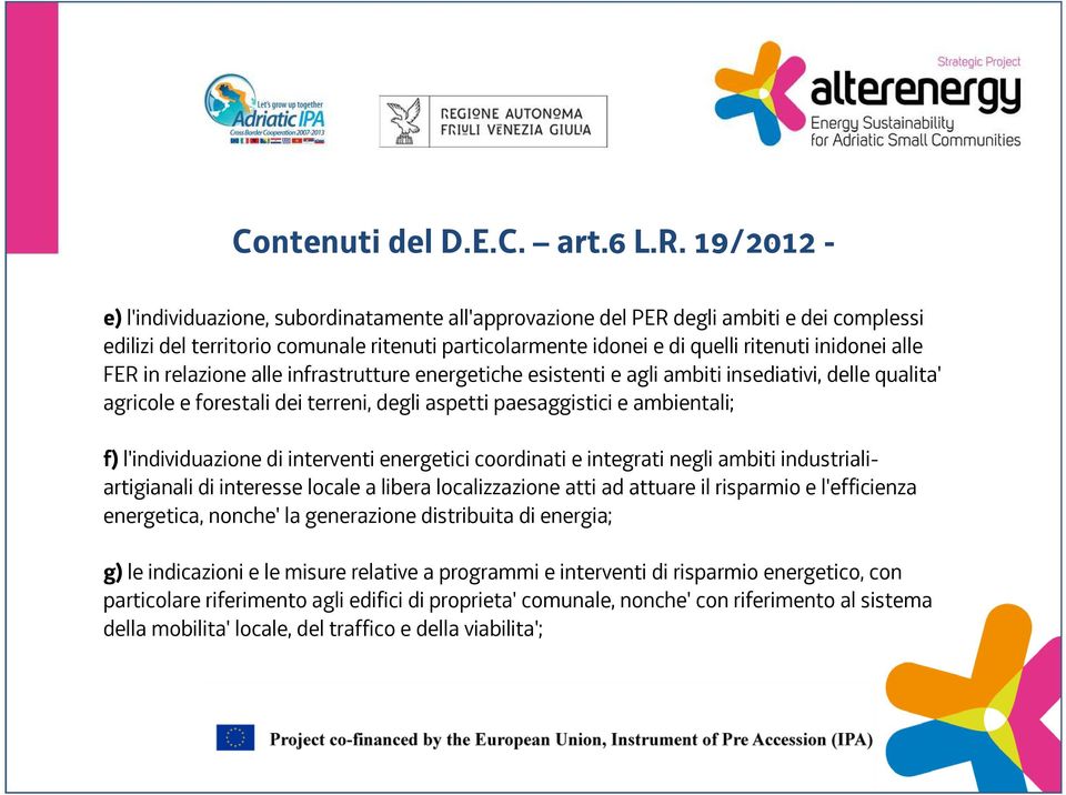 alle FER in relazione alle infrastrutture energetiche esistenti e agli ambiti insediativi, delle qualita' agricole e forestali dei terreni, degli aspetti paesaggistici e ambientali; f)