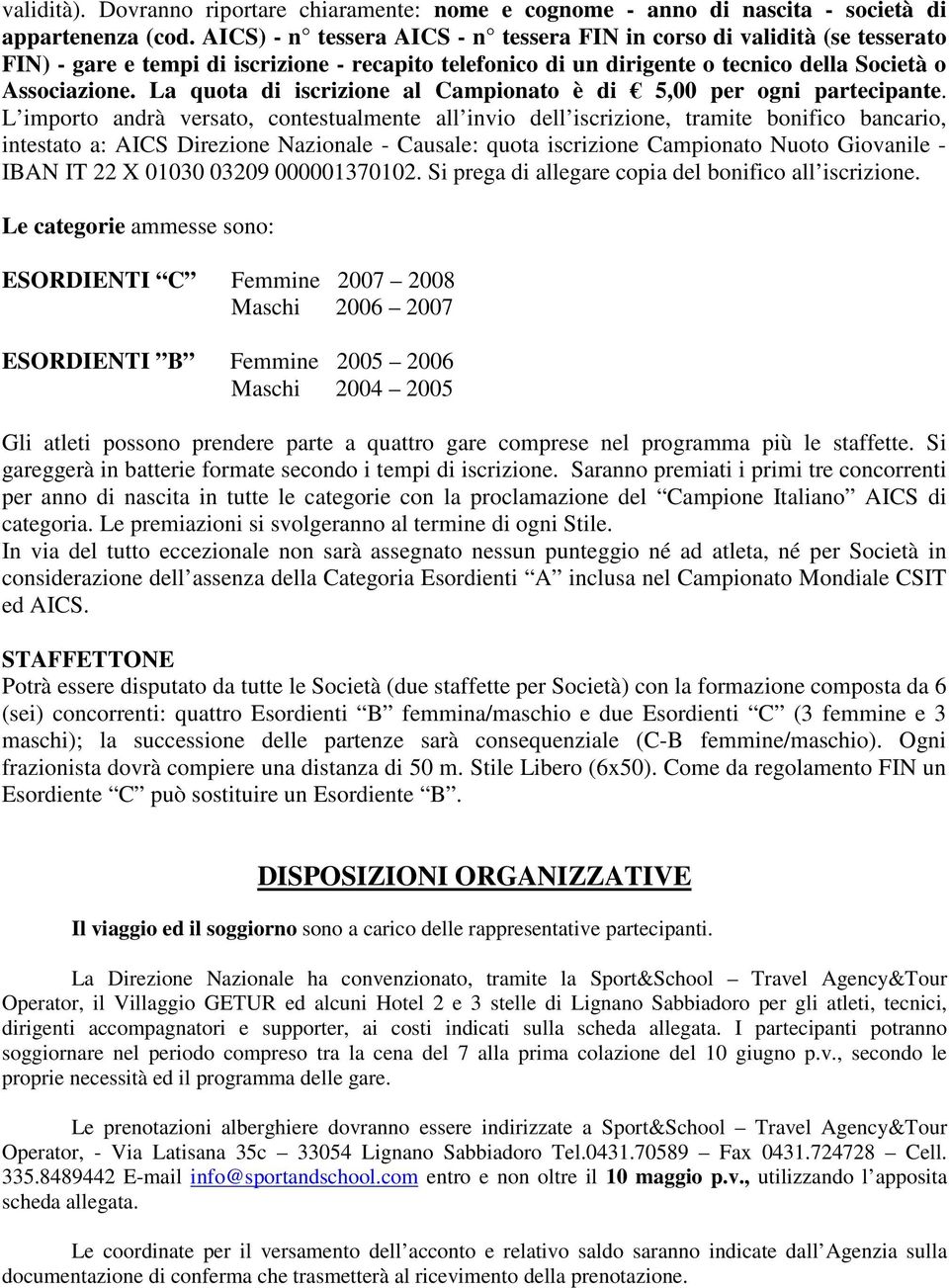 La quota di iscrizione al Campionato è di 5,00 per ogni partecipante.