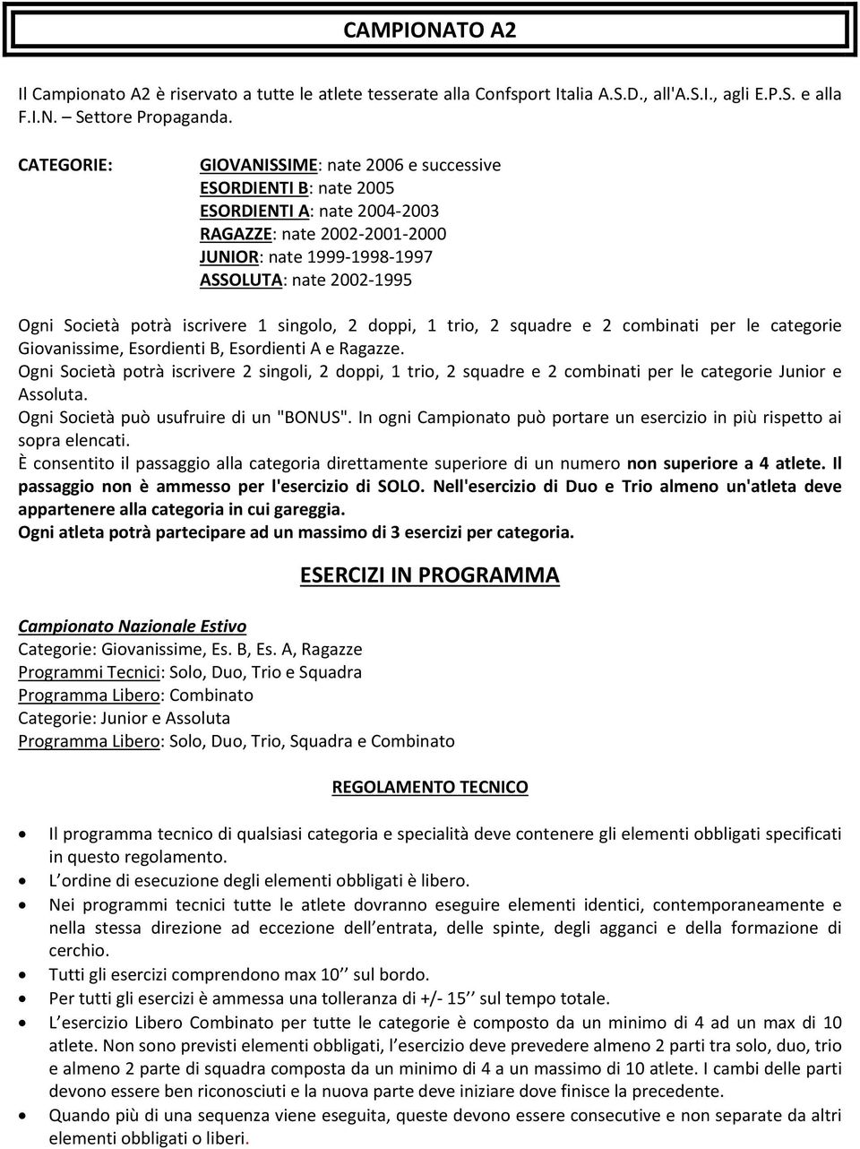 potrà iscrivere 1 singolo, 2 doppi, 1 trio, 2 squadre e 2 combinati per le categorie Giovanissime, Esordienti B, Esordienti A e Ragazze.