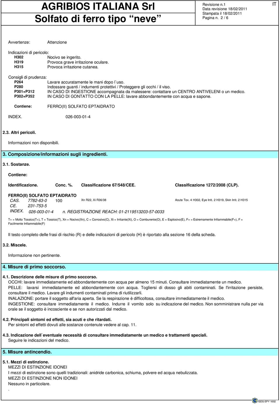 P301+P312 IN CASO DI INGESTIONE accompagnata da malessere: contattare un CENTRO ANTIVELENI o un medico. P302+P352 IN CASO DI CONTATTO -- CON LA PELLE: lavare abbondantemente con acqua e sapone.