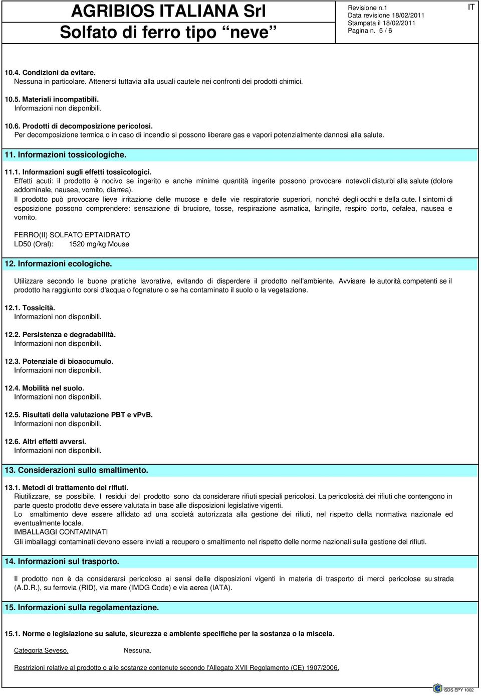 Effetti acuti: il prodotto è nocivo se ingerito e anche minime quantità ingerite possono provocare notevoli disturbi alla salute (dolore addominale, nausea, vomito, diarrea).