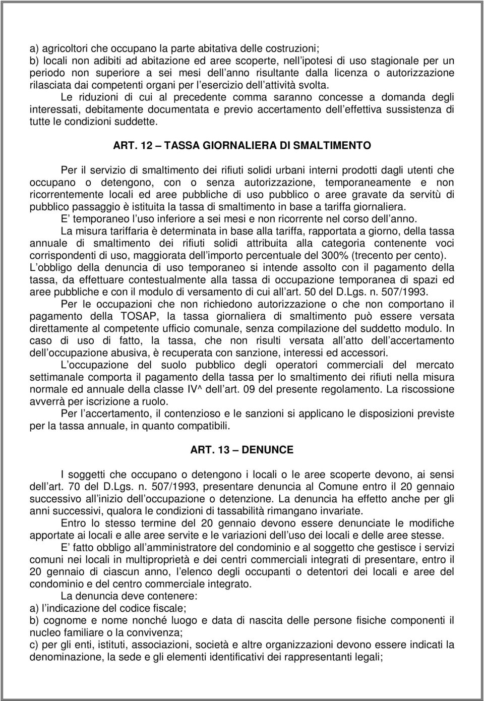 Le riduzioni di cui al precedente comma saranno concesse a domanda degli interessati, debitamente documentata e previo accertamento dell effettiva sussistenza di tutte le condizioni suddette. ART.