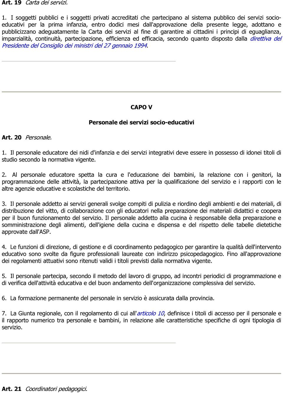 I soggetti pubblici e i soggetti privati accreditati che partecipano al sistema pubblico dei servizi socioeducativi per la prima infanzia, entro dodici mesi dall'approvazione della presente legge,