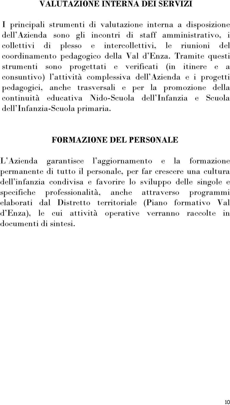 Tramite questi strumenti sono progettati e verificati (in itinere e a consuntivo) l attività complessiva dell Azienda e i progetti pedagogici, anche trasversali e per la promozione della continuità