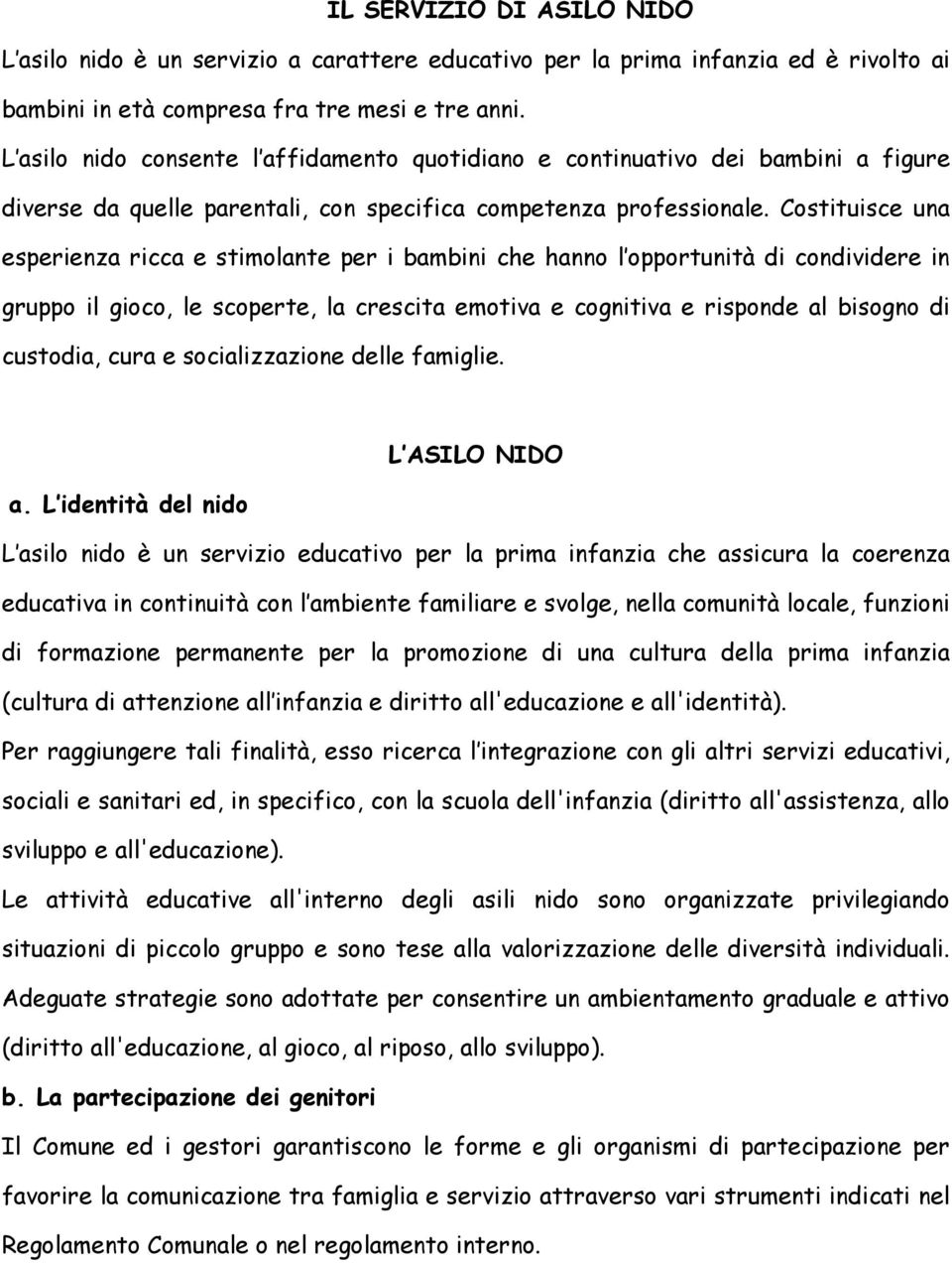 Costituisce una esperienza ricca e stimolante per i bambini che hanno l opportunità di condividere in gruppo il gioco, le scoperte, la crescita emotiva e cognitiva e risponde al bisogno di custodia,