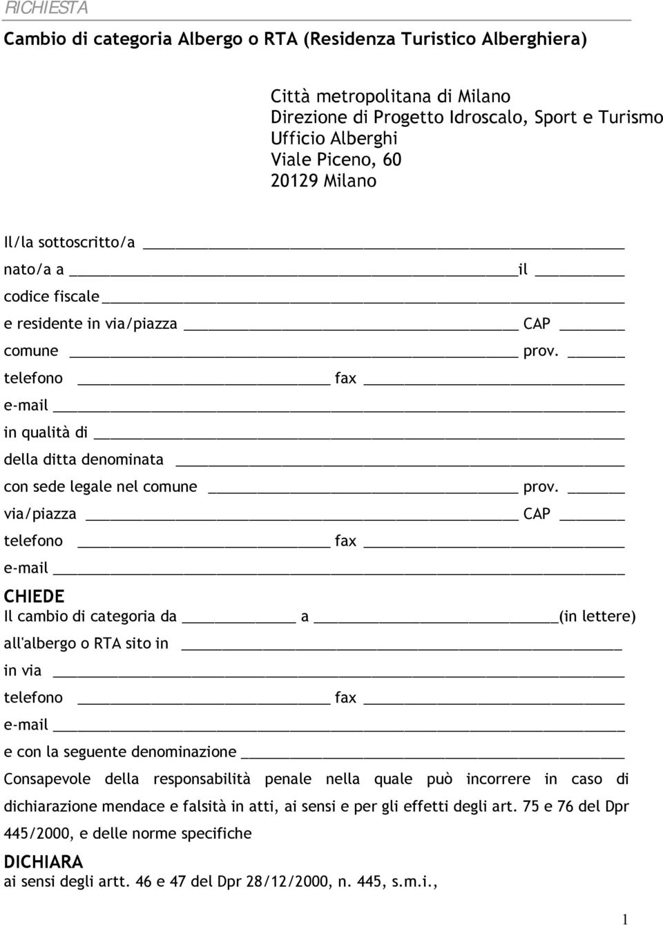 via/piazza CAP telefono fax e-mail CHIEDE Il cambio di categoria da a (in lettere) all'albergo o RTA sito in in via telefono fax e-mail e con la seguente denominazione Consapevole della