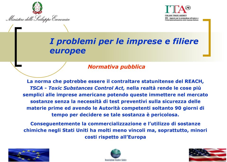 preventivi sulla sicurezza delle materie prime ed avendo le Autorità competenti soltanto 90 giorni di tempo per decidere se tale sostanza è pericolosa.