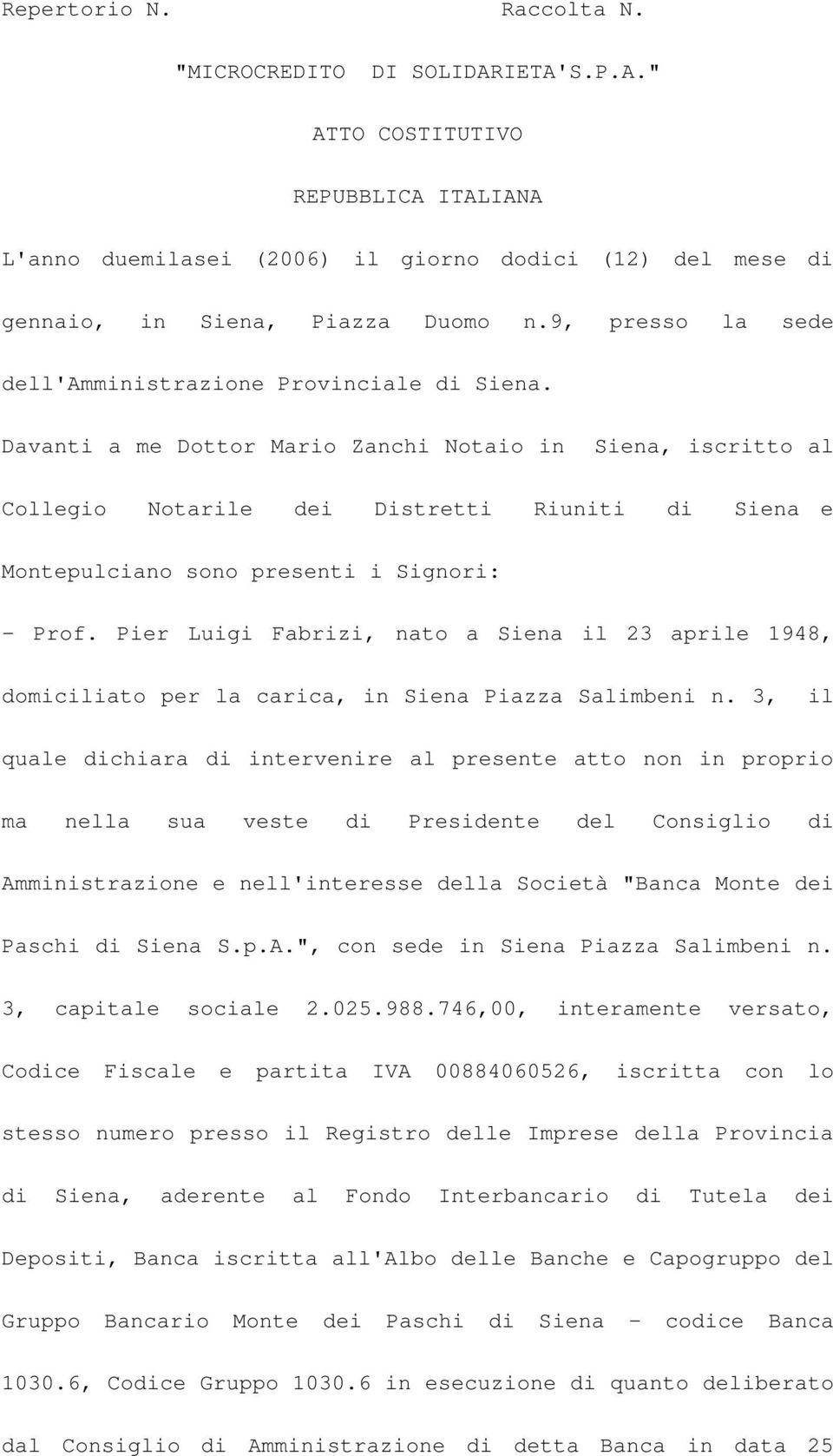 Davanti a me Dottor Mario Zanchi Notaio in Siena, iscritto al Collegio Notarile dei Distretti Riuniti di Siena e Montepulciano sono presenti i Signori: - Prof.