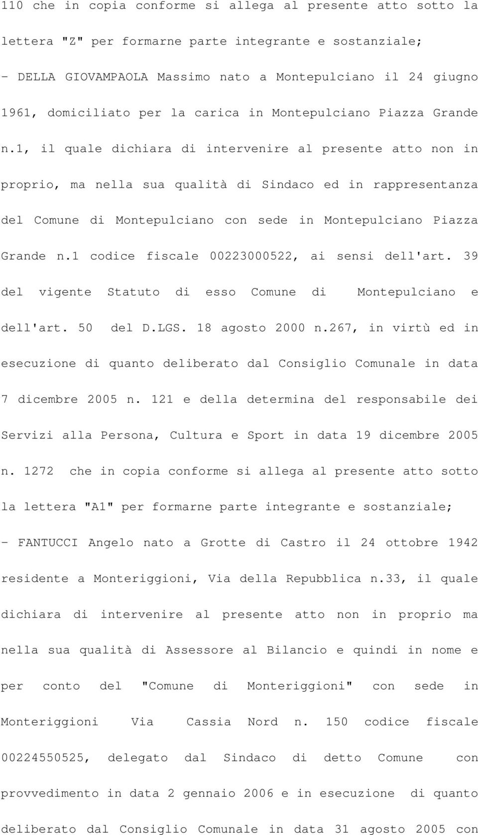 1, il quale dichiara di intervenire al presente atto non in proprio, ma nella sua qualità di Sindaco ed in rappresentanza del Comune di Montepulciano con sede in Montepulciano Piazza Grande n.