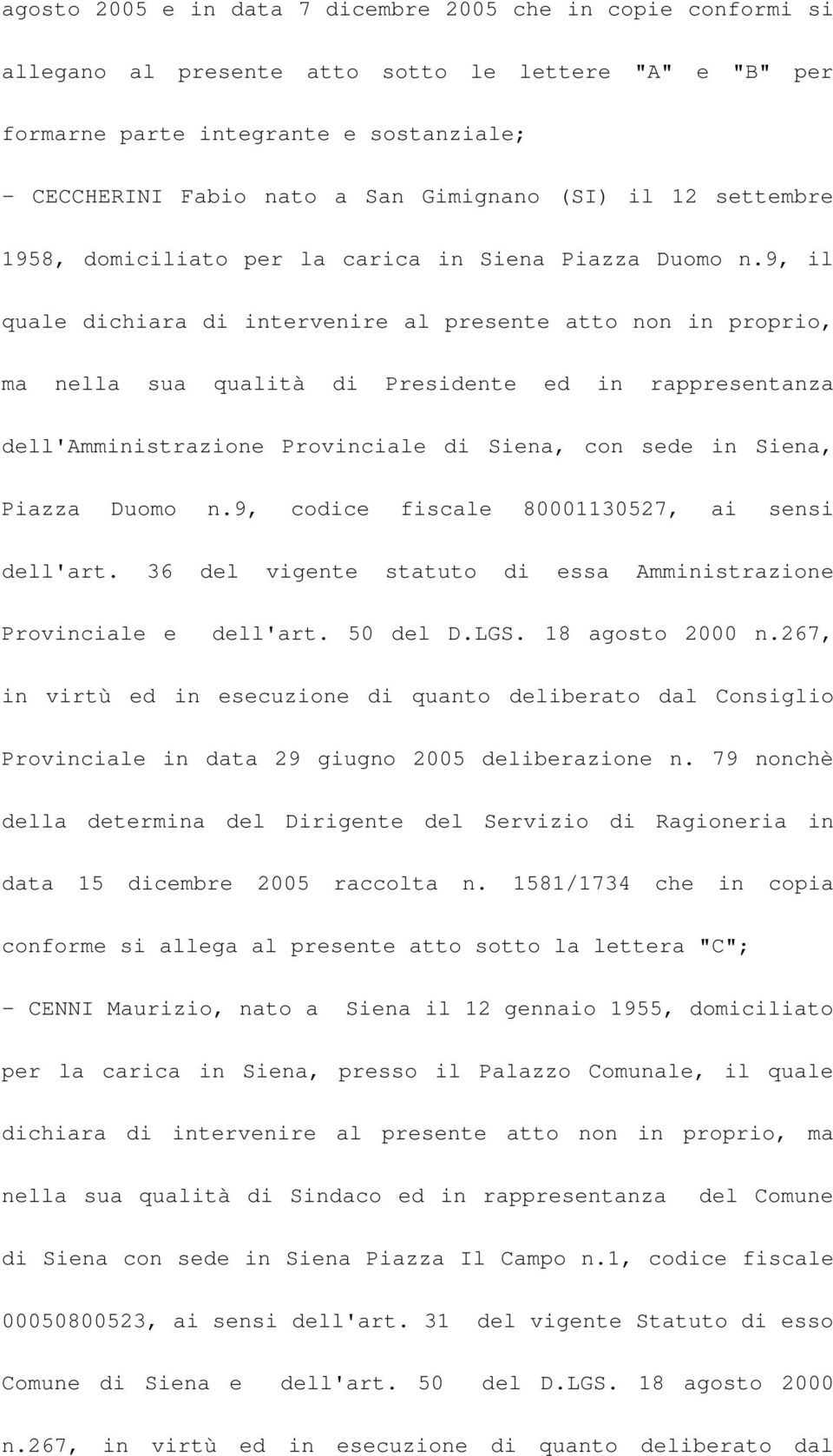 9, il quale dichiara di intervenire al presente atto non in proprio, ma nella sua qualità di Presidente ed in rappresentanza dell'amministrazione Provinciale di Siena, con sede in Siena, Piazza Duomo