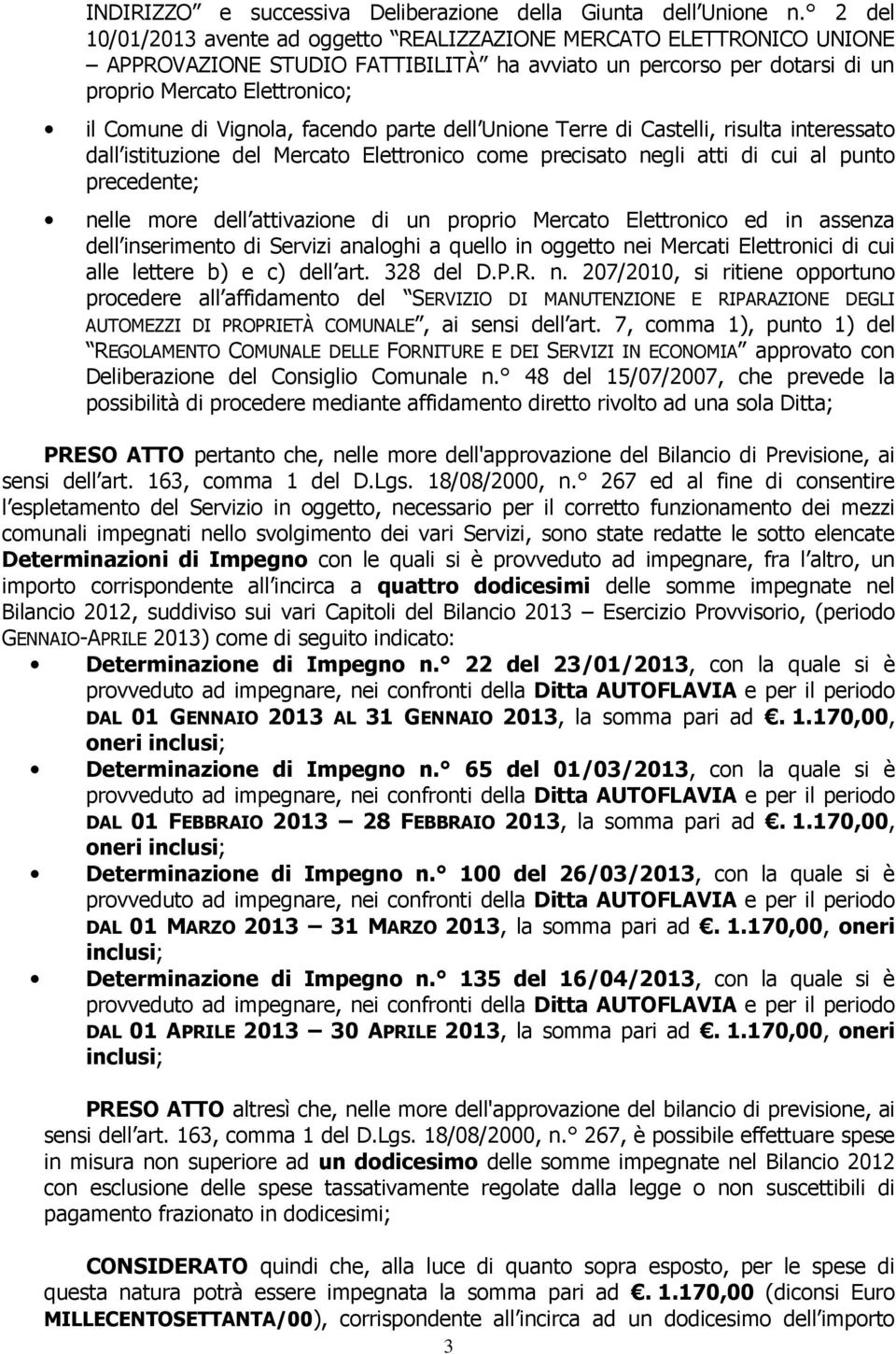 facendo parte dell Unione Terre di Castelli, risulta interessato dall istituzione del Mercato Elettronico come precisato negli atti di cui al punto precedente; nelle more dell attivazione di un