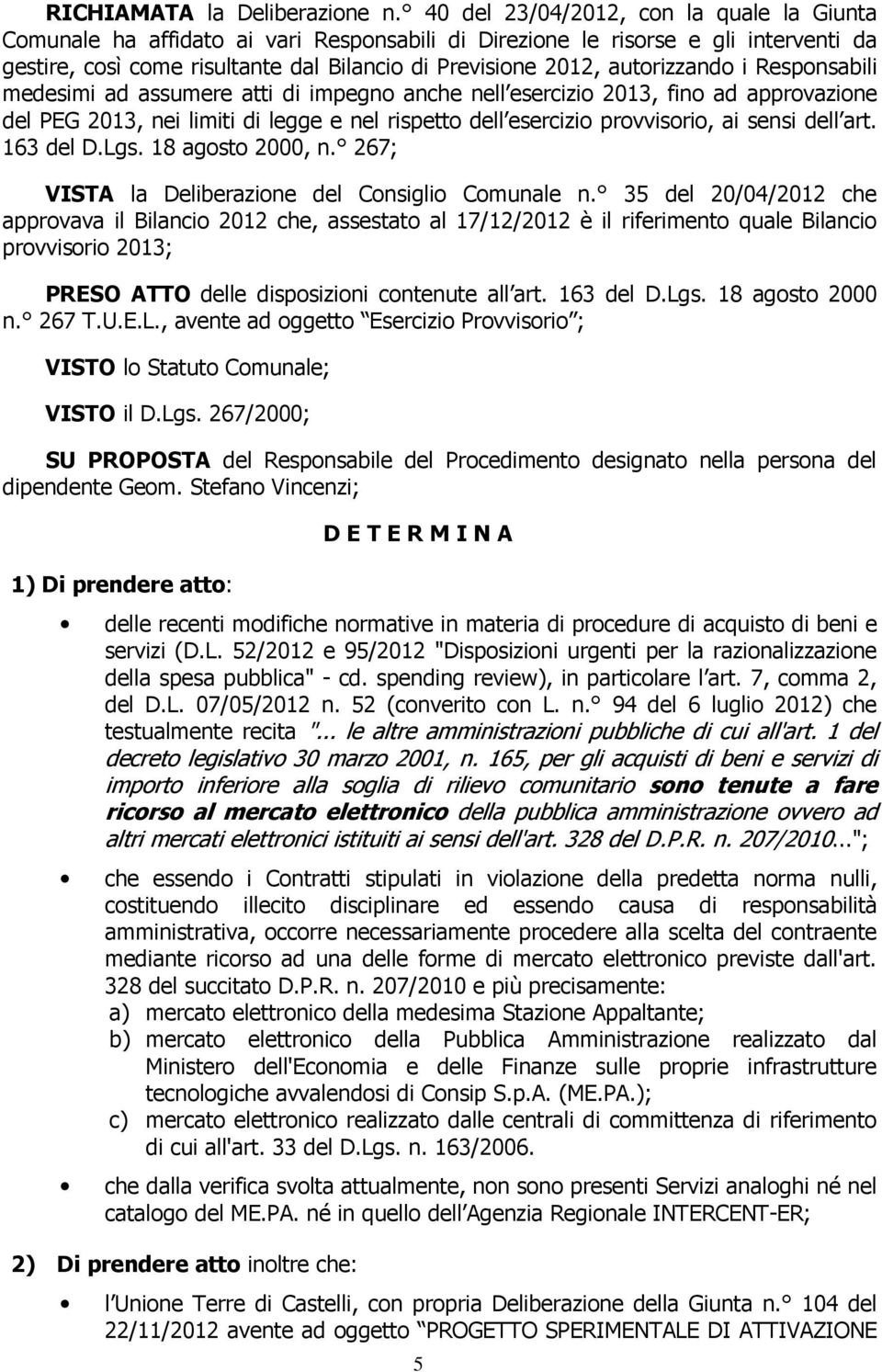 autorizzando i Responsabili medesimi ad assumere atti di impegno anche nell esercizio 2013, fino ad approvazione del PEG 2013, nei limiti di legge e nel rispetto dell esercizio provvisorio, ai sensi