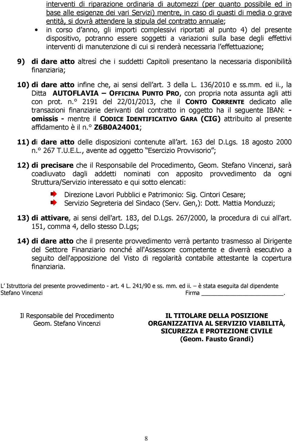 di cui si renderà necessaria l effettuazione; 9) di dare atto altresì che i suddetti Capitoli presentano la necessaria disponibilità finanziaria; 10) di dare atto infine che, ai sensi dell art.