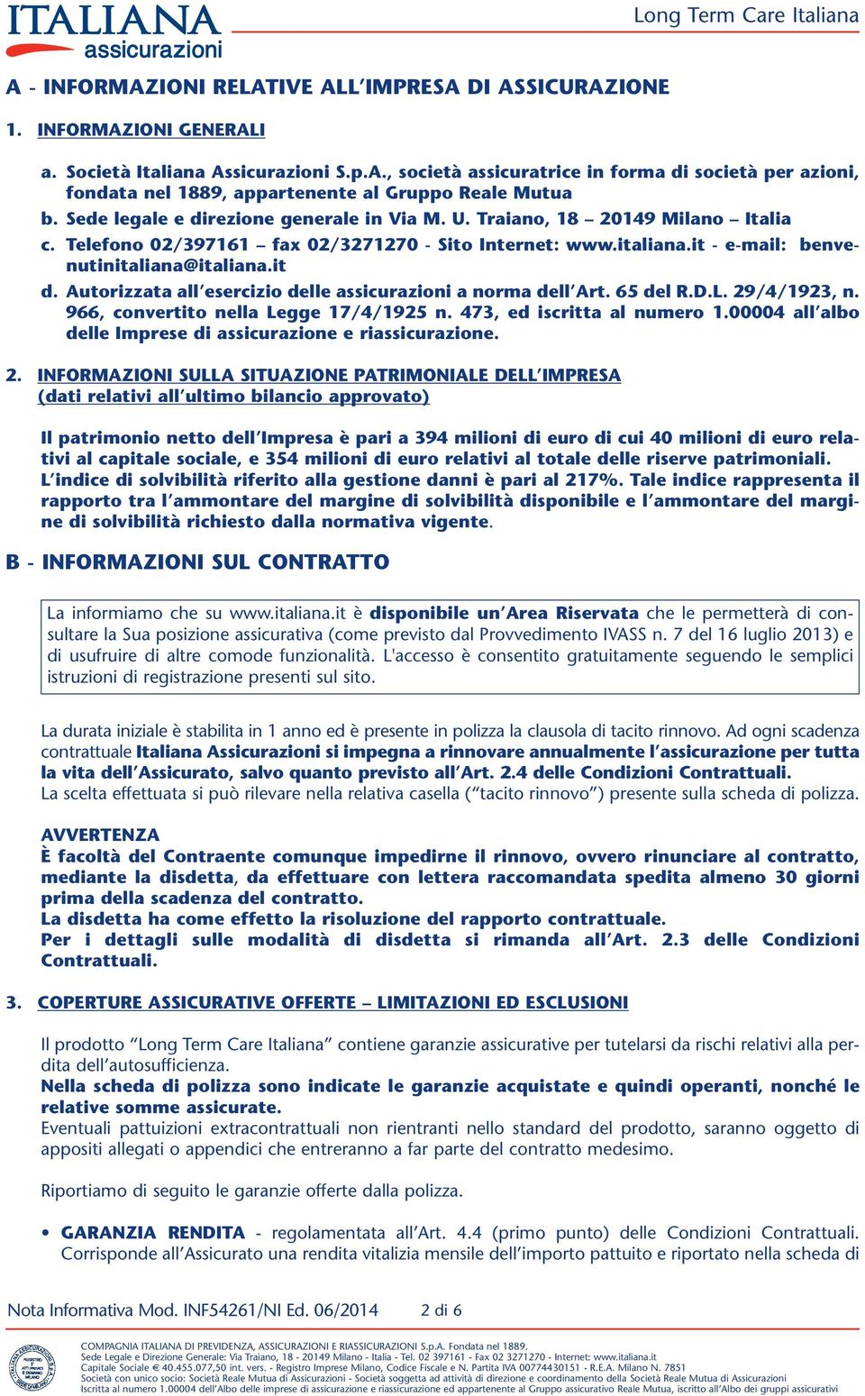 Autorizzata all esercizio delle assicurazioni a norma dell Art. 65 del R.D.L. 29/4/1923, n. 966, convertito nella Legge 17/4/1925 n. 473, ed iscritta al numero 1.